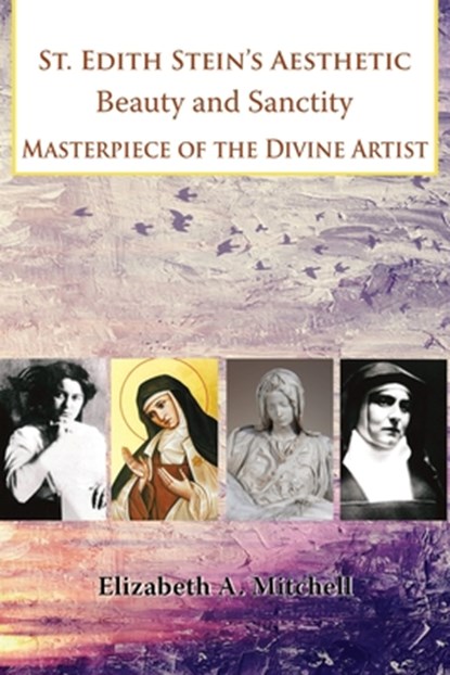 St Edith Stein's Aesthetic. Beauty and Sanctity: Masterpiece of the Divine Artist, Elizabeth Mitchell - Paperback - 9780852449943