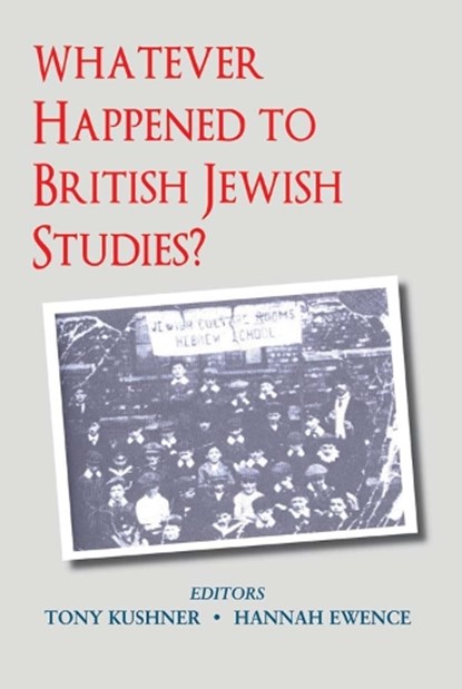 Whatever Happened to British Jewish Studies?, EWENCE,  Hannah ; Kushner, Tony - Gebonden - 9780853039549