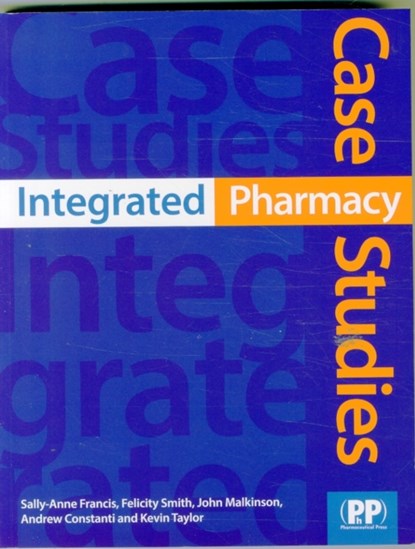 Integrated Pharmacy Case Studies, Dr Sally-Anne Francis ; Felicity J. Smith ; Dr John Malkinson ; Andrew Constanti ; Dr. Kevin Taylor - Paperback - 9780853698845
