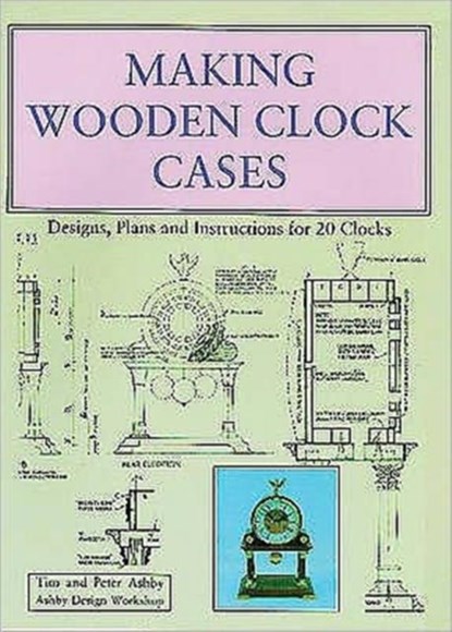 Making Wooden Clock Cases, Tim Ashby ; Peter Ashby - Paperback - 9780854420537