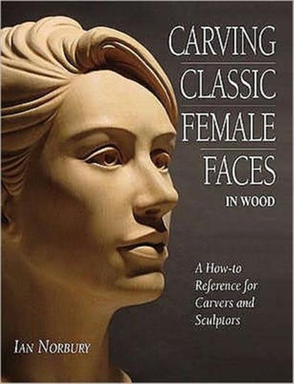 Carving Classic Female Faces in Wood, Ian Norbury - Paperback - 9780854421008