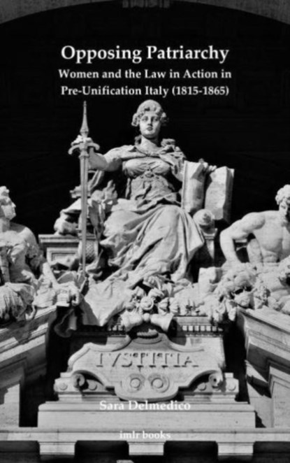 Opposing Patriarchy: Women and the Law in Action in Pre-Unification Italy (1815-1865), Sara Delmedico - Paperback - 9780854572786