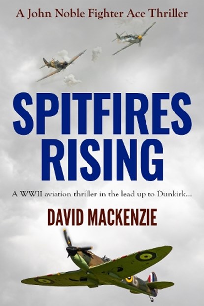 Spitfires Rising: A WWII aviation thriller in the lead up to Dunkirk..., David MacKenzie - Paperback - 9780854956708