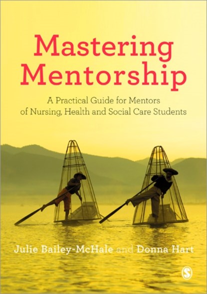 Mastering Mentorship: A Practical Guide for Mentors of Nursing, Health and Social Care Students, Julie Bailey-McHale ; Donna Mary Hart - Paperback - 9780857029836