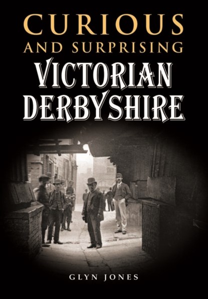 Curious and Surprising Victorian Derbyshire, Glyn Jones - Gebonden - 9780857042644