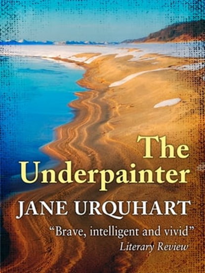 The Underpainter, Jane Urquhart - Ebook - 9780857053183