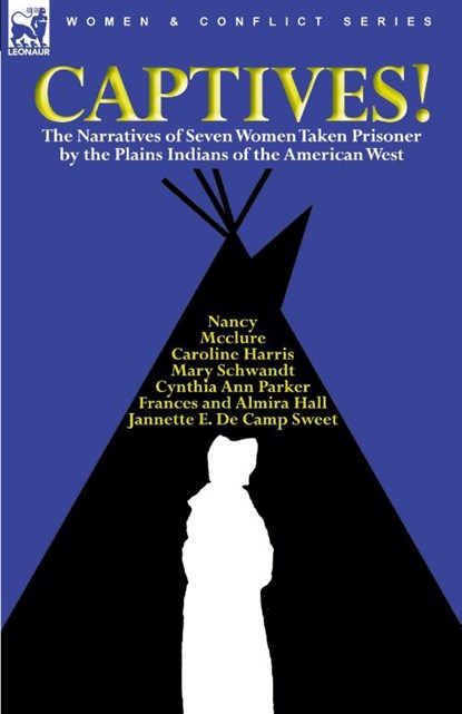 Captives! The Narratives of Seven Women Taken Prisoner by the Plains Indians of the American West, Cynthia Ann Parker ; Mary Schwandt ; Caroline Harris - Paperback - 9780857062055