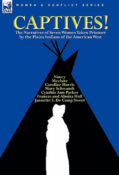 Captives! The Narratives of Seven Women Taken Prisoner by the Plains Indians of the American West, Cynthia Ann Parker ; Mary Schwandt ; Caroline Harris - Gebonden - 9780857062062