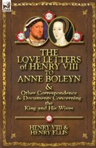 The Love Letters of Henry VIII to Anne Boleyn & Other Correspondence & Documents Concerning the King and His Wives | Henry ; Henry Viii Henry Viii King Of England ; Ellis | 