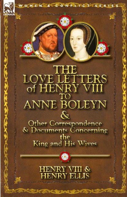 The Love Letters of Henry VIII to Anne Boleyn & Other Correspondence & Documents Concerning the King and His Wives, Henry VIII King of England ; Henry Ellis ; Henry VIII - Paperback - 9780857066107