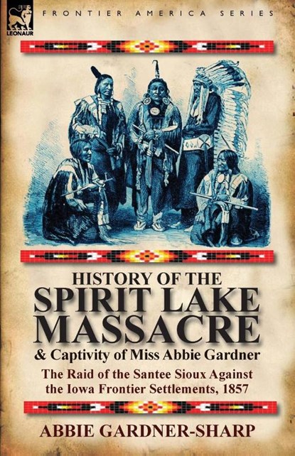 History of the Spirit Lake Massacre and Captivity of Miss Abbie Gardner, Abbie Gardner-Sharp - Paperback - 9780857066381