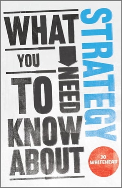 What You Need to Know about Strategy, Jo Whitehead - Ebook - 9780857081131