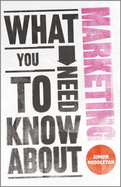 What You Need to Know About Marketing, Simon (Norwich Middleton - Paperback - 9780857081506