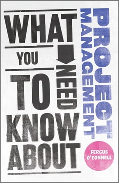 What You Need to Know about Project Management, Fergus O'Connell - Ebook - 9780857081605