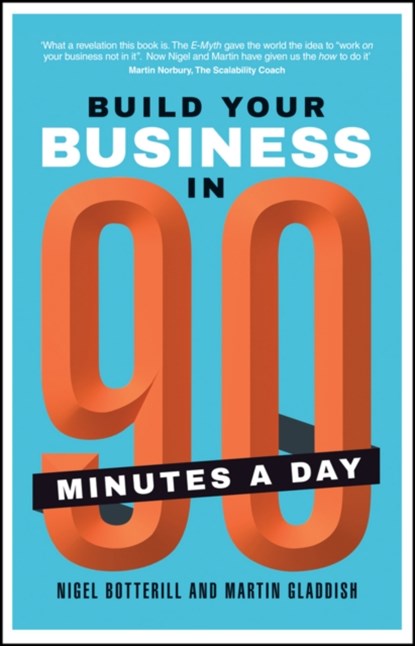Build Your Business In 90 Minutes A Day, Nigel Botterill ; Martin Gladdish - Paperback - 9780857086013