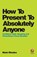 How To Present To Absolutely Anyone, Mark Rhodes - Paperback - 9780857087737