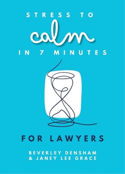 Stress to Calm in 7 Minutes for Lawyers, Janey Lee Grace ; Beverley Densham - Paperback - 9780857162526