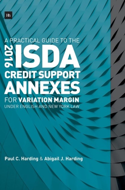 A Practical Guide to the 2016 ISDA (R) Credit Support Annexes For Variation Margin under English and New York Law, Paul Harding - Gebonden - 9780857196750