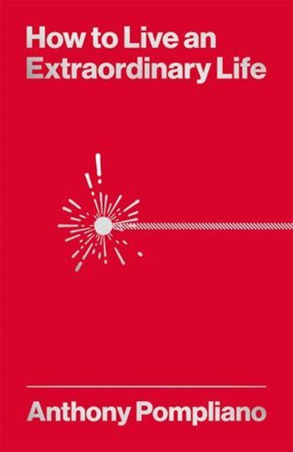 How To Live An Extraordinary Life, Anthony Pompliano - Ebook - 9780857199935