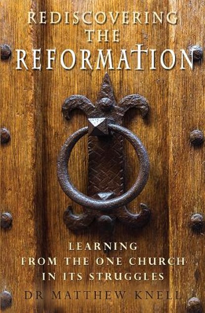 Rediscovering the Reformation, Matthew Knell - Paperback - 9780857219053