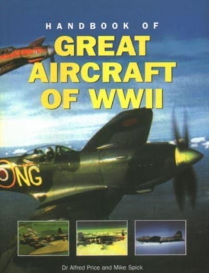Great Aircraft WWII, Handbook of, Dr Alfred Price ; Mike Spick - Paperback - 9780857231161