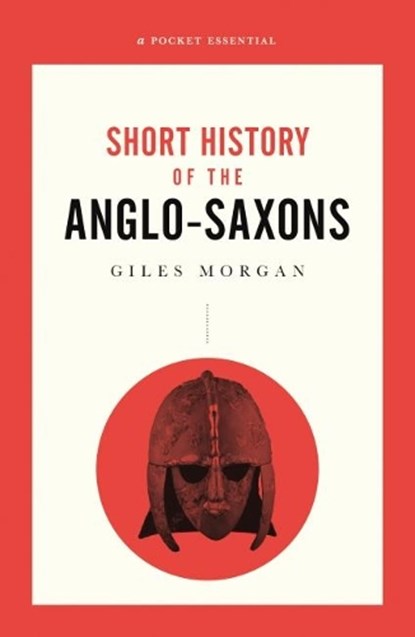 A Pocket Essential Short History of the Anglo-Saxons, Giles Morgan - Paperback - 9780857301666