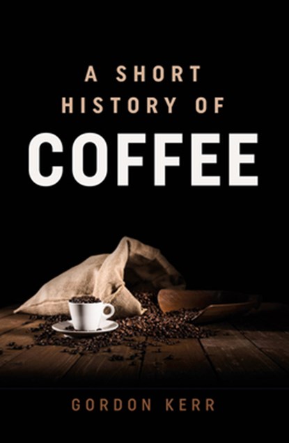 A Short History of Coffee, Gordon Kerr - Paperback - 9780857304209