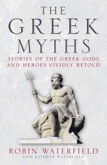The Greek Myths, Kathryn Waterfield ; Robin Waterfield - Ebook - 9780857384133