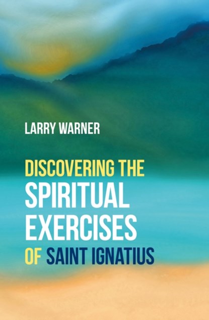 Discovering the Spiritual Exercises of Saint Ignatius, Larry Warner - Paperback - 9780857469779