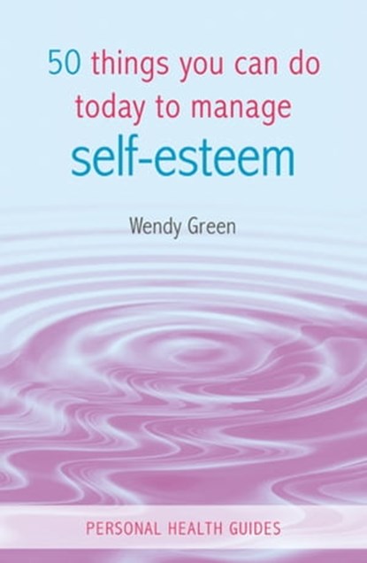 50 Things You Can Do Today to Improve Your Self-Esteem, Wendy Green - Ebook - 9780857659132