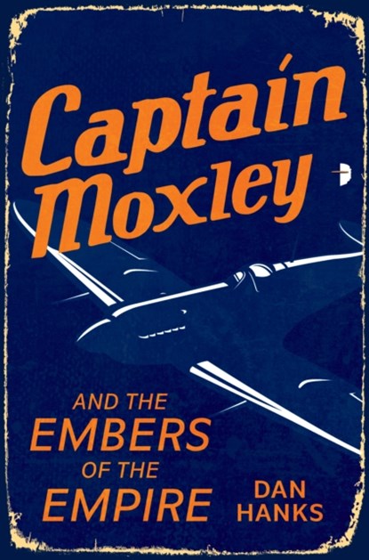 Captain Moxley and the Embers of the Empire, Dan Hanks - Paperback - 9780857668721