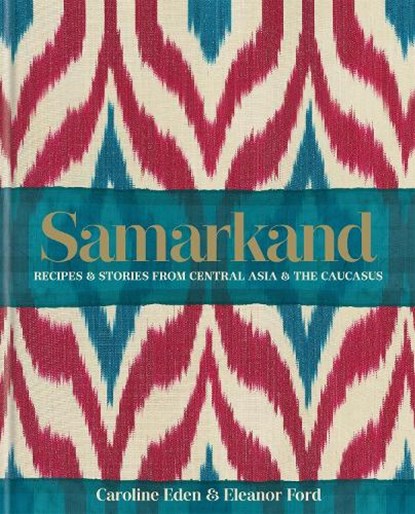 Samarkand: Recipes and Stories From Central Asia and the Caucasus, Caroline Eden ; Eleanor Ford ; Eleanor Smallwood - Gebonden Gebonden - 9780857833273