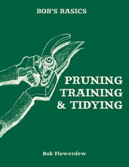 Bob's Basics: Pruning and Tidying, FLOWERDEW,  Bob - Paperback - 9780857834706