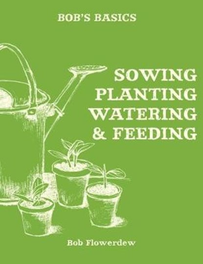 Bob's Basics: Sowing, Planting, Watering, FLOWERDEW,  Bob - Paperback - 9780857834737