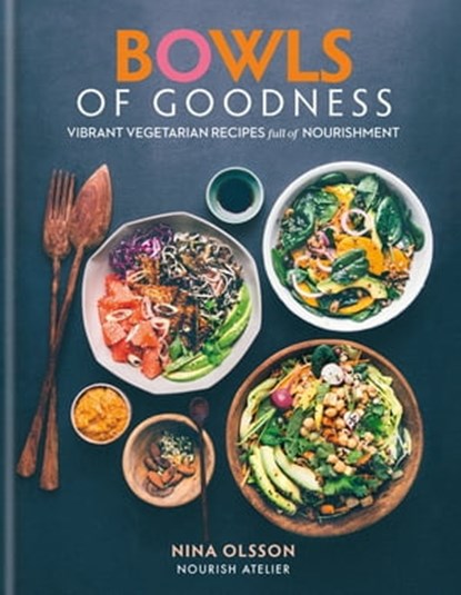 Bowls of Goodness: Vibrant Vegetarian Recipes Full of Nourishment, Nina Olsson - Ebook - 9780857836205