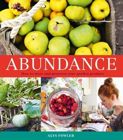 Abundance: How to Store and Preserve Your Garden Produce, Alys Fowler - Ebook - 9780857836946