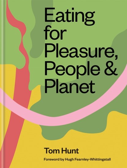 Eating for Pleasure, People & Planet, Tom Hunt - Gebonden Gebonden - 9780857836953