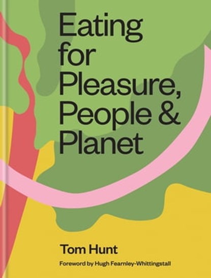 Eating for Pleasure, People & Planet, Tom Hunt - Ebook - 9780857838049