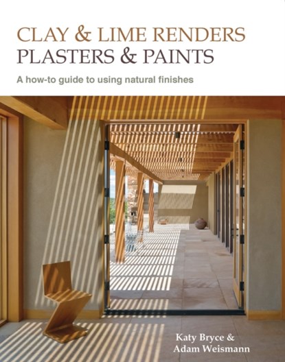 Clay and lime renders, plasters and paints, Adam Weismann ; Katy Bryce - Paperback - 9780857842695