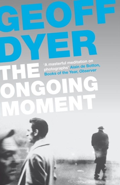 The Ongoing Moment, Geoff Dyer - Paperback - 9780857864017