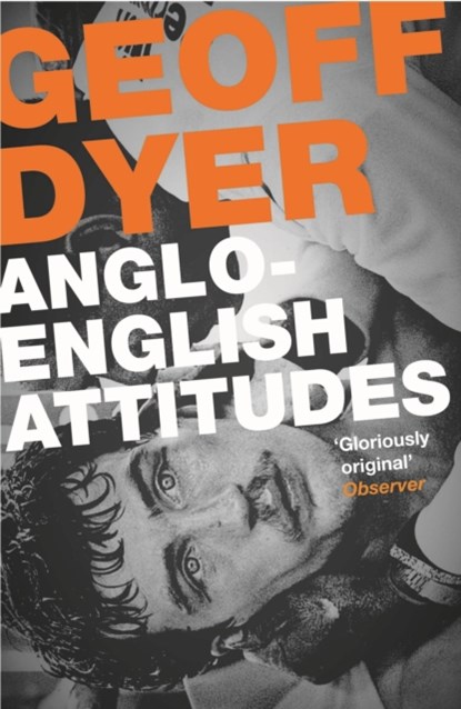 Anglo-English Attitudes, Geoff Dyer - Paperback - 9780857864031