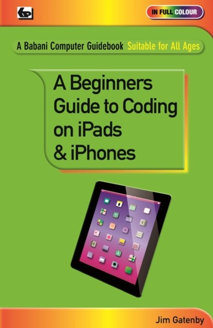 A Beginner's Guide to Coding on iPads and iPhones, Jim Gatenby - Paperback - 9780859347563