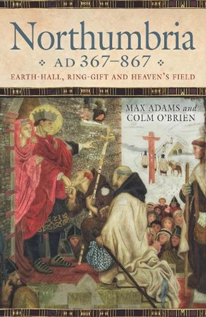 Northumbria AD 367-867, Max Adams ; Colm O'Brien - Gebonden - 9780859767422