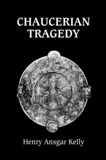 Chaucerian Tragedy, Henry Ansgar Kelly - Paperback - 9780859916042
