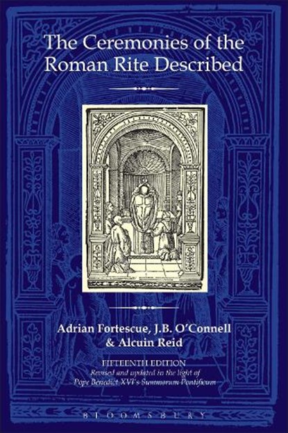 The Ceremonies of the Roman Rite Described, Adrian Fortescue ; The Reverend Dr J.B. O'Connell ; Revd Dr Alcuin (Monastere Saint-Benoit Reid - Gebonden - 9780860124627