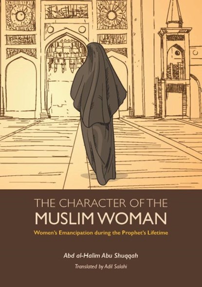 The Character of the Muslim Woman, Abd Al-Halim Abu Shuqqah - Paperback - 9780860371465