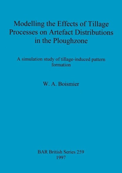 Modelling the Effects of Tillage Processes on Artefact Distributions in the Ploughzone, WA Boismier - Paperback - 9780860548607