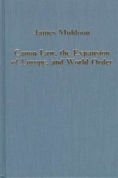 Canon Law, the Expansion of Europe, and World Order, JAMES (UNIVERSITY OF EXETER,  UK) Muldoon - Gebonden - 9780860786856