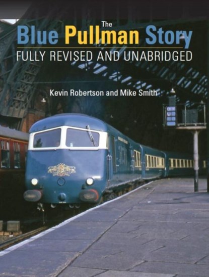 The Blue Pullman Story (Fully Revised and Unabridged), Kevin (Author) Robertson ; Mike Smith - Gebonden - 9780860936886
