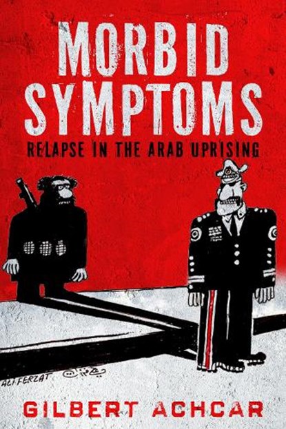 Morbid Symptoms: Relapse in the Arab Uprising, Gilbert Achcar - Paperback - 9780863561832